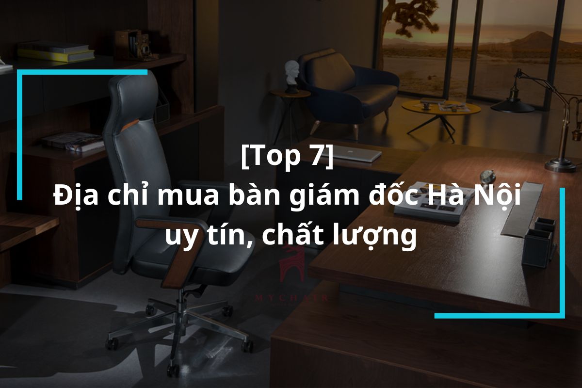 Top 7 địa chỉ mua bàn giám đốc Hà Nội uy tín